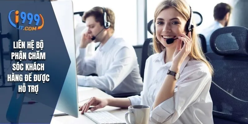 I999 – Cổng Game Giải Trí Trực Tuyến Uy Tín Nhất 2025 19 Liên hệ bộ phận chăm sóc khách hàng để được hỗ trợ