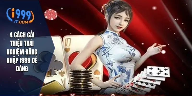 Hướng Dẫn Đăng Nhập I999 Và Khắc Phục Các Lỗi Thường Gặp 4 4 cách cải thiện trải nghiệm đăng nhập I999 dễ dàng