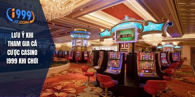 Casino I999 Đa Dạng Loại Hình Dễ Kiếm Tiền Tỷ Cho Người Mới 4 Lưu ý khi tham gia cá cược casino I999 khi chơi