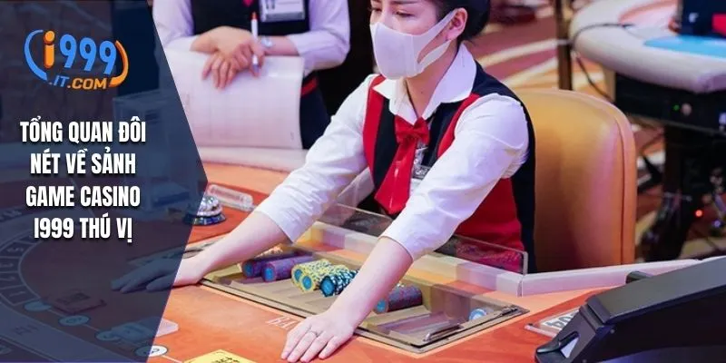 Casino I999 Đa Dạng Loại Hình Dễ Kiếm Tiền Tỷ Cho Người Mới 1 Tổng quan đôi nét về sảnh game casino I999 thú vị