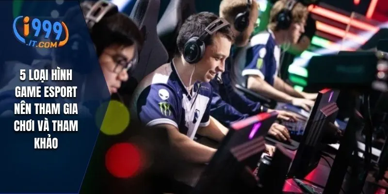 Esports i999: Trải Nghiệm Thế Giới Thể Thao Điện Tử Đỉnh Cao 2 5 loại hình game Esport nên tham gia chơi và tham khảo