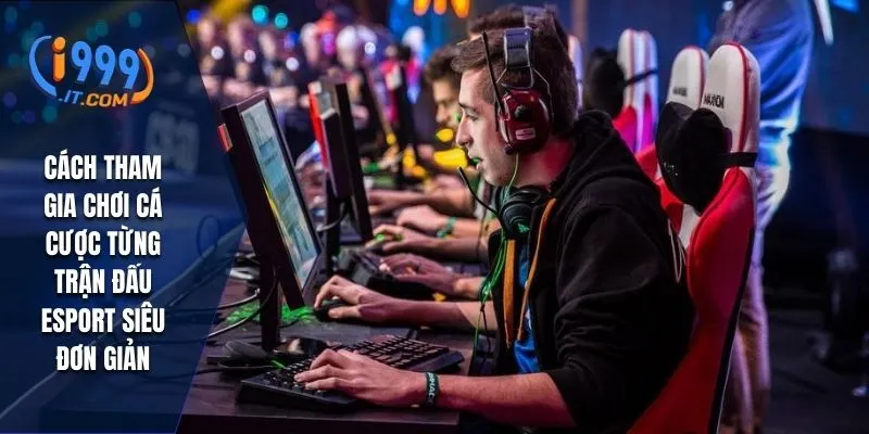 Esports i999: Trải Nghiệm Thế Giới Thể Thao Điện Tử Đỉnh Cao 3 Cách tham gia chơi cá cược từng trận đấu Esport siêu đơn giản