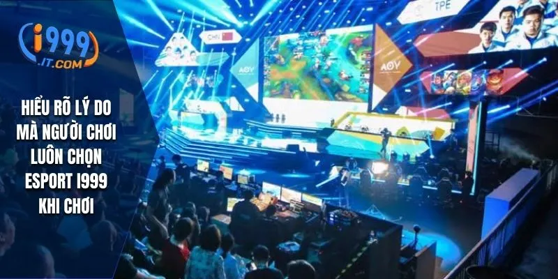 Esports i999: Trải Nghiệm Thế Giới Thể Thao Điện Tử Đỉnh Cao 4 Hiểu rõ lý do mà người chơi luôn chọn esport I999 khi chơi