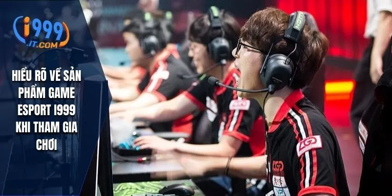 Esports i999: Trải Nghiệm Thế Giới Thể Thao Điện Tử Đỉnh Cao 1 Hiểu rõ về sản phẩm game Esport I999 khi tham gia chơi