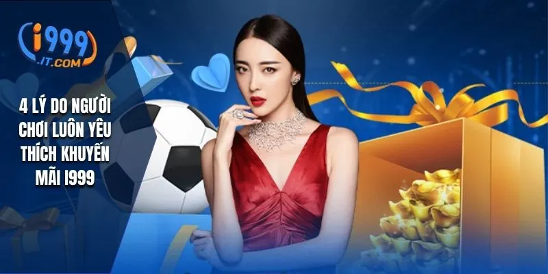 Khuyến Mãi i999: Cơ Hội Nhận Thưởng Hấp Dẫn Cho Người Chơi 4 4 lý do người chơi luôn yêu thích khuyến mãi I999