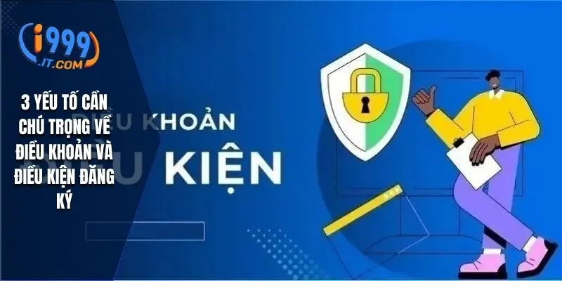 Điều Khoản và Điều Kiện I999 Quy Định Quan Trọng Khi Cá Cược 1 3 yếu tố cần chú trọng về điều khoản và điều kiện đăng ký