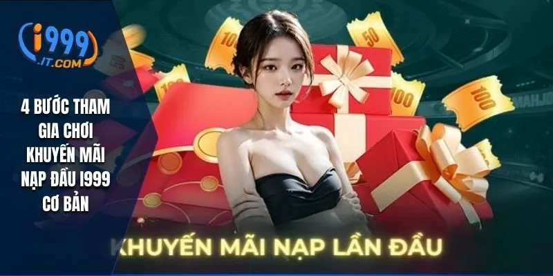 Khuyến Mãi Nạp Đầu i999 Cơ Hội Nhận Thưởng Hấp Dẫn 2 4 bước tham gia chơi khuyến mãi nạp đầu I999 cơ bản