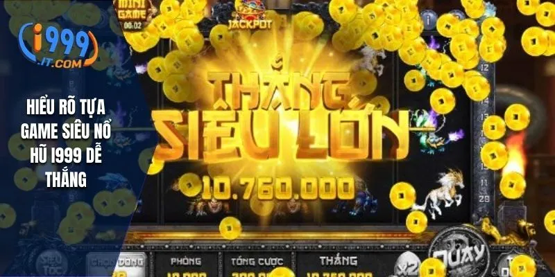 Siêu Nổ Hũ i999 Dễ Thắng Thưởng Khủng Và Lưu Ý Cần Nhớ 1 Hiểu rõ tựa game siêu nổ hũ I999 dễ thắng