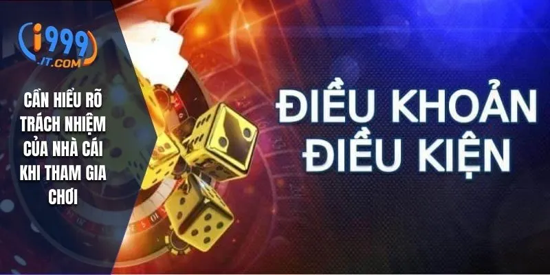 Điều Khoản và Điều Kiện I999 Quy Định Quan Trọng Khi Cá Cược 4 Cần hiểu rõ trách nhiệm của nhà cái khi tham gia chơi