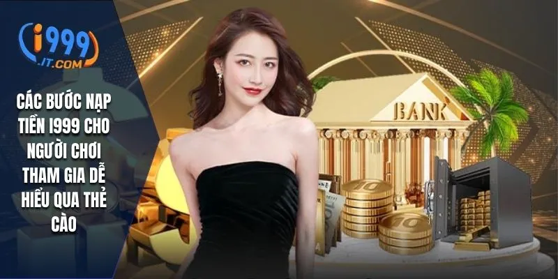 Hướng Dẫn Nạp Tiền I999 Cách Nạp Tiền An Toàn và Nhanh Chóng 2 Các bước nạp tiền I999 cho người chơi tham gia dễ hiểu qua thẻ cao