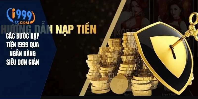 Hướng Dẫn Nạp Tiền I999 Cách Nạp Tiền An Toàn và Nhanh Chóng 1 Các bước nạp tiện I999 qua ngân hàng siêu đơn giản