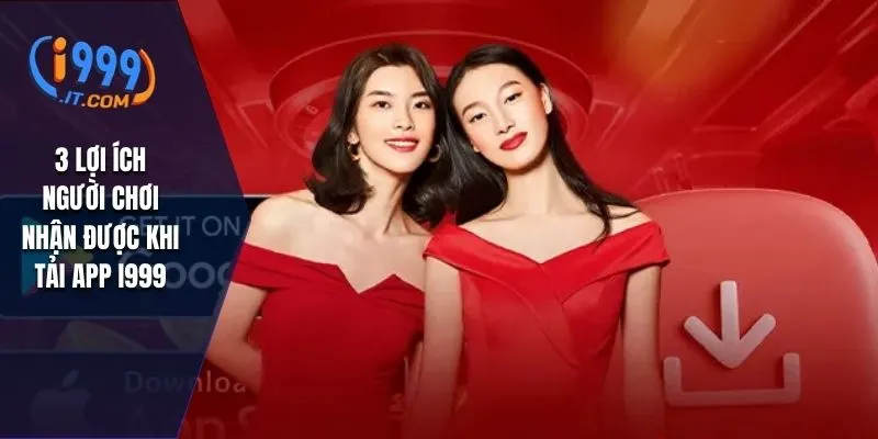 Tải App I999 Cá Cược Trực Tuyến Mượt Mà Và Tiện Lợi 4 3 lợi ích người chơi nhận được khi tải app I999