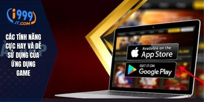 Tải App I999 Cá Cược Trực Tuyến Mượt Mà Và Tiện Lợi 3 Các tính năng cực hay và dễ sử dụng của ứng dụng game