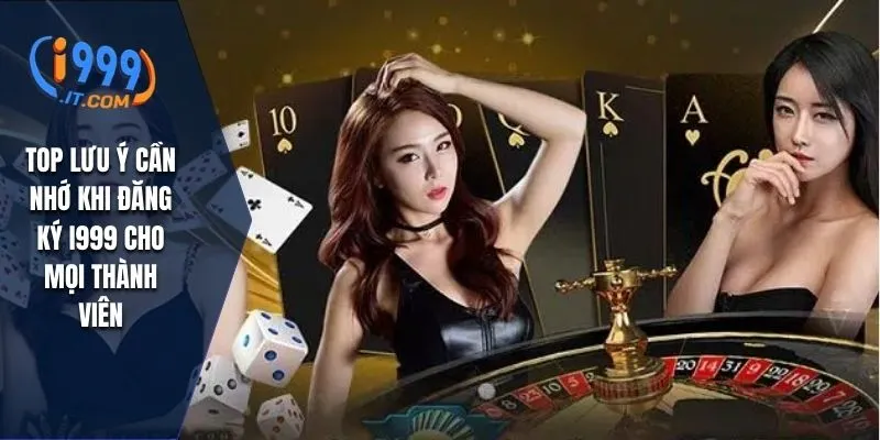 Hướng Dẫn Đăng Ký I999 Và Lưu Ý Quan Trọng Khi Chơi 3 Top lưu ý cần nhớ khi đăng ký I999 cho mọi thành viên